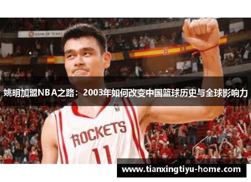 姚明加盟NBA之路：2003年如何改变中国篮球历史与全球影响力